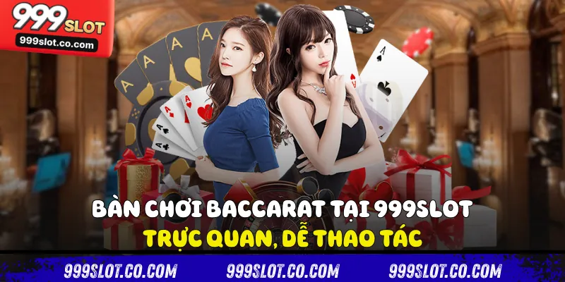 Bàn chơi Baccarat tại 999slot trực quan, dễ thao tác