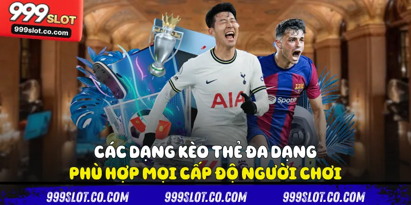 Các dạng kèo thẻ đa dạng, phù hợp mọi cấp độ người chơi