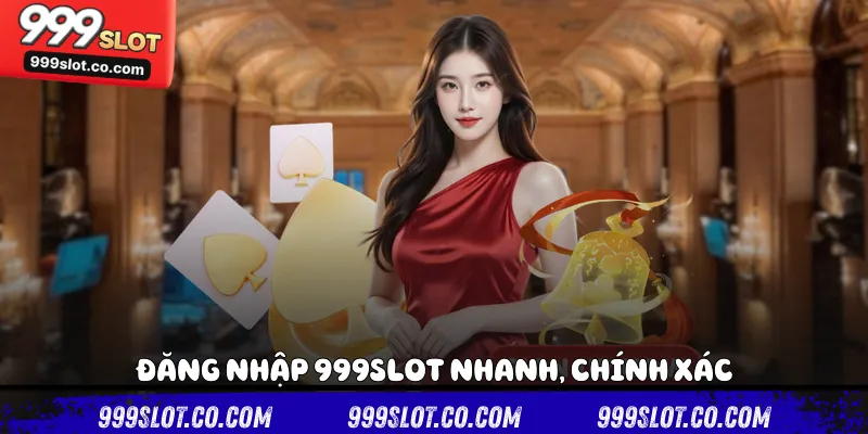Đăng nhập 999slot nhanh, chính xác
