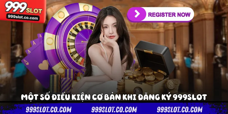 Một số điều kiện cơ bản khi Đăng ký 999slot