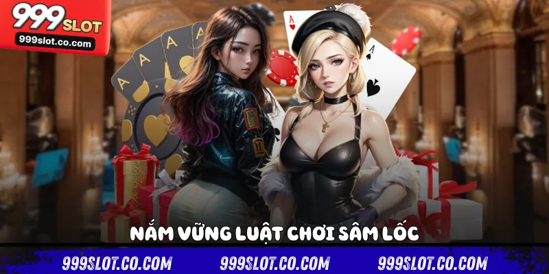 Nắm vững luật chơi sâm lốc
