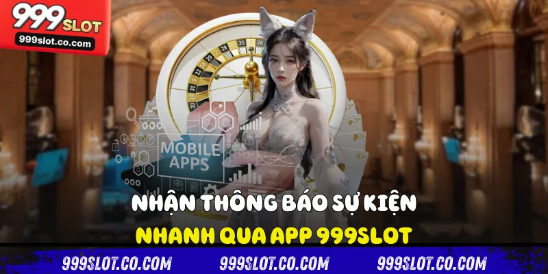 Nhận thông báo sự kiện nhanh qua app 999slot