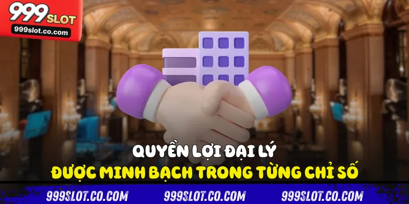 Quyền lợi đại lý được minh bạch trong từng chỉ số